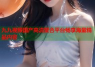 九九视频国产高清聚合平台畅享海量精品内容