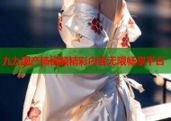 九九国产精视频精彩内容无限畅享平台