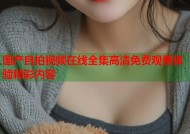 国产自拍视频在线全集高清免费观看体验精彩内容