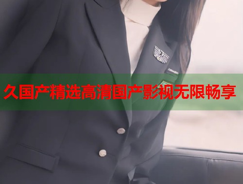 久国产精选高清国产影视无限畅享  第1张